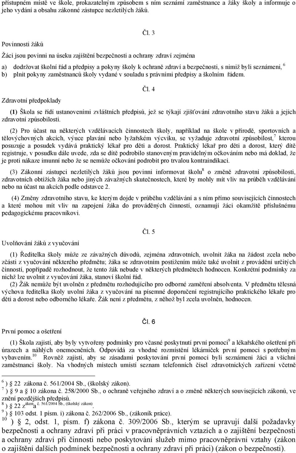 zaměstnanců školy vydané v souladu s právními předpisy a školním řádem. Zdravotní předpoklady Čl.