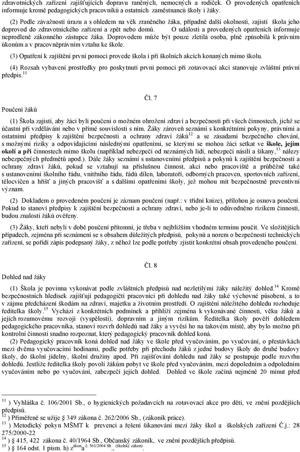 O události a provedených opatřeních informuje neprodleně zákonného zástupce žáka. Doprovodem může být pouze zletilá osoba, plně způsobilá k právním úkonům a v pracovněprávním vztahu ke škole.