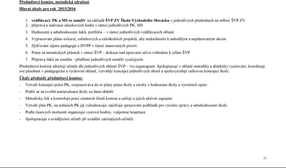 Vypracování plánu exkurzí, ročníkových a celoškolních projektů, aby nedocházelo k nahodilým a neplánovaným akcím 5. Zjišťování zájmu pedagogů o DVPP v rámci stanovených priorit 6.