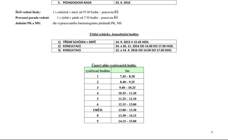 50 hodin pracovna ŘŠ dle vypracovaného harmonogramu předsedů PK, MS Třídní schůzky, konzultační hodiny 1) TŘÍDNÍ SCHŮZKA + KRPŠ 14. 9. 2015 V 15.