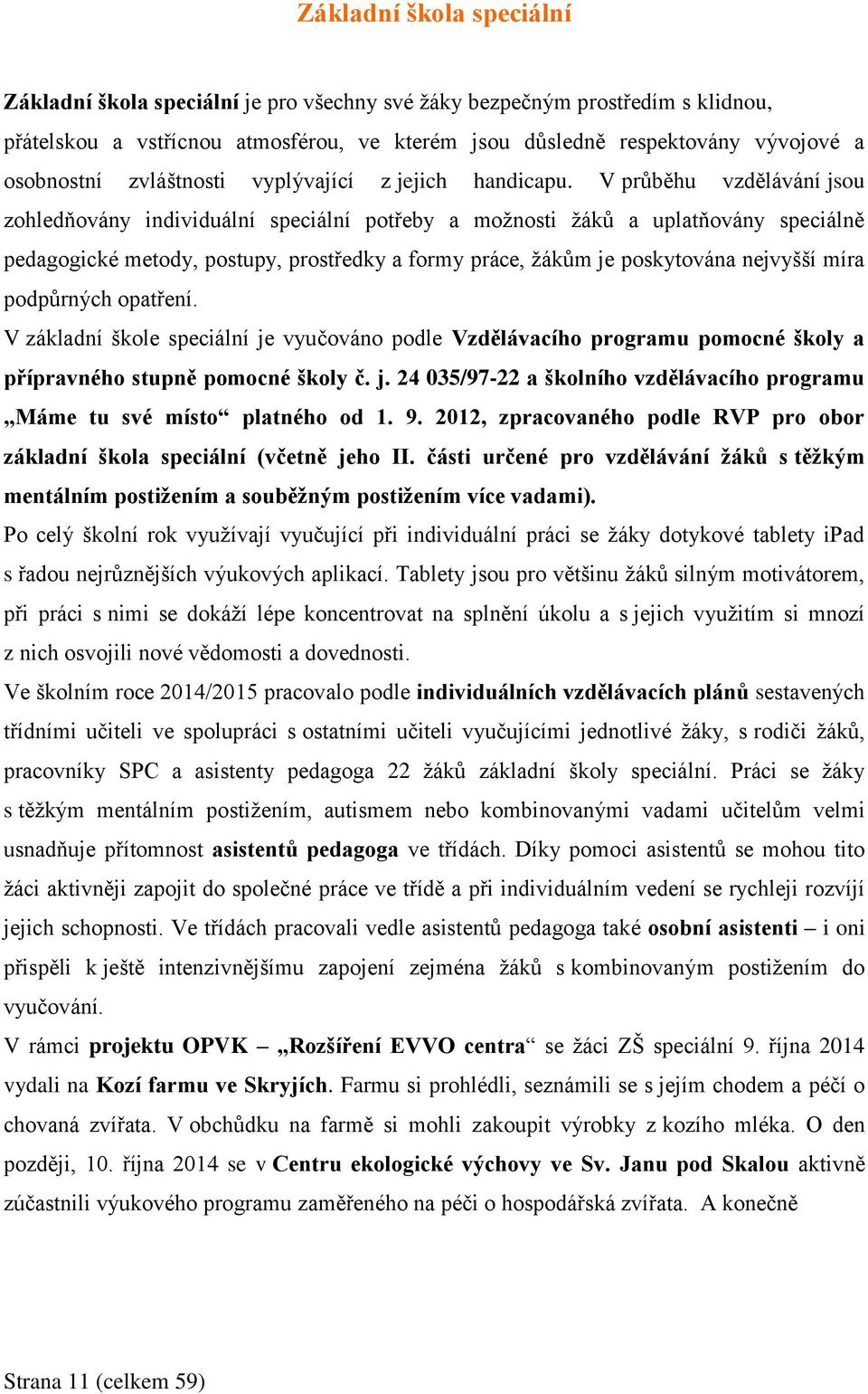 V průběhu vzdělávání jsou zohledňovány individuální speciální potřeby a možnosti žáků a uplatňovány speciálně pedagogické metody, postupy, prostředky a formy práce, žákům je poskytována nejvyšší míra