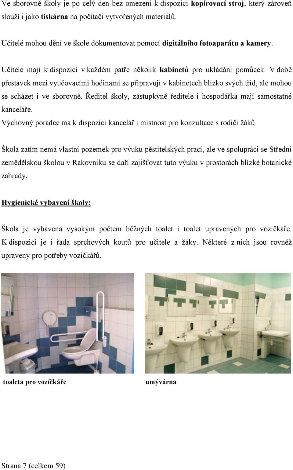 V době přestávek mezi vyučovacími hodinami se připravují v kabinetech blízko svých tříd, ale mohou se scházet i ve sborovně. Ředitel školy, zástupkyně ředitele i hospodářka mají samostatné kanceláře.