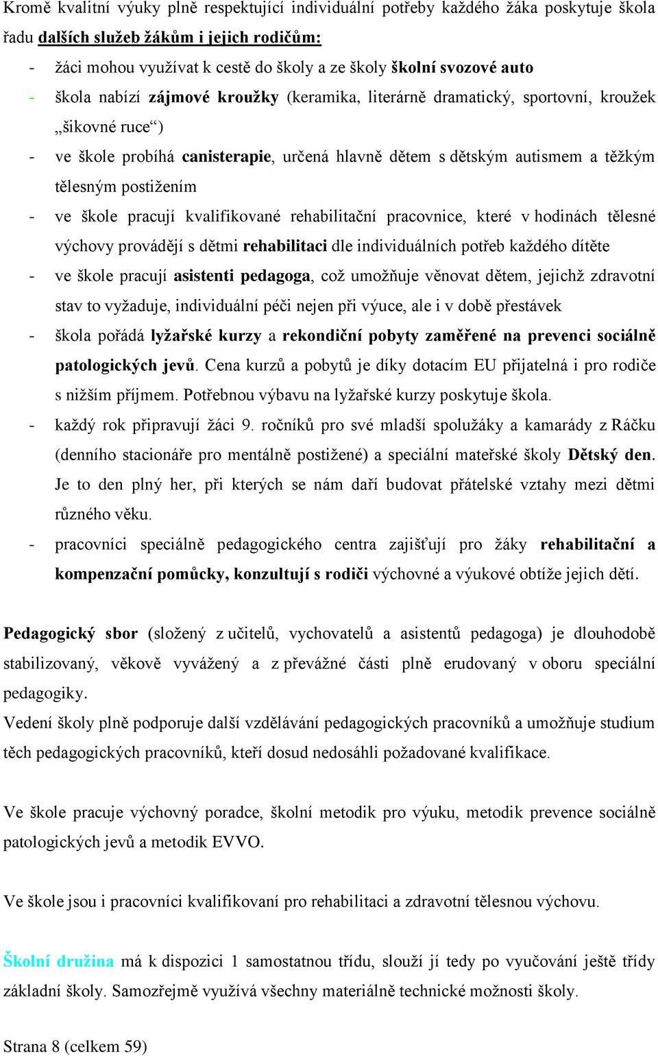 postižením - ve škole pracují kvalifikované rehabilitační pracovnice, které v hodinách tělesné výchovy provádějí s dětmi rehabilitaci dle individuálních potřeb každého dítěte - ve škole pracují