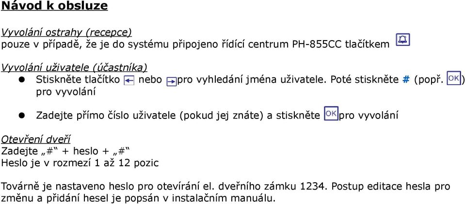 ) pro vyvolání Zadejte přímo číslo uživatele (pokud jej znáte) a stiskněte pro vyvolání Otevření dveří Zadejte # + heslo + # Heslo je