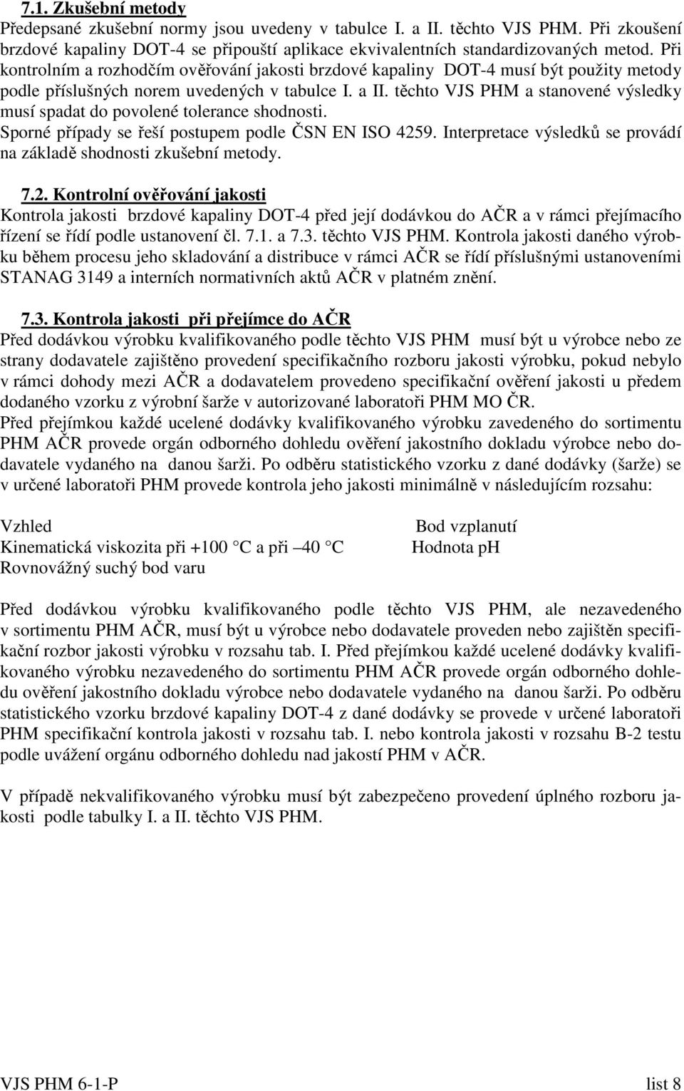 těchto VJS PHM a stanovené výsledky musí spadat do povolené tolerance shodnosti. Sporné případy se řeší postupem podle ČSN EN ISO 4259.