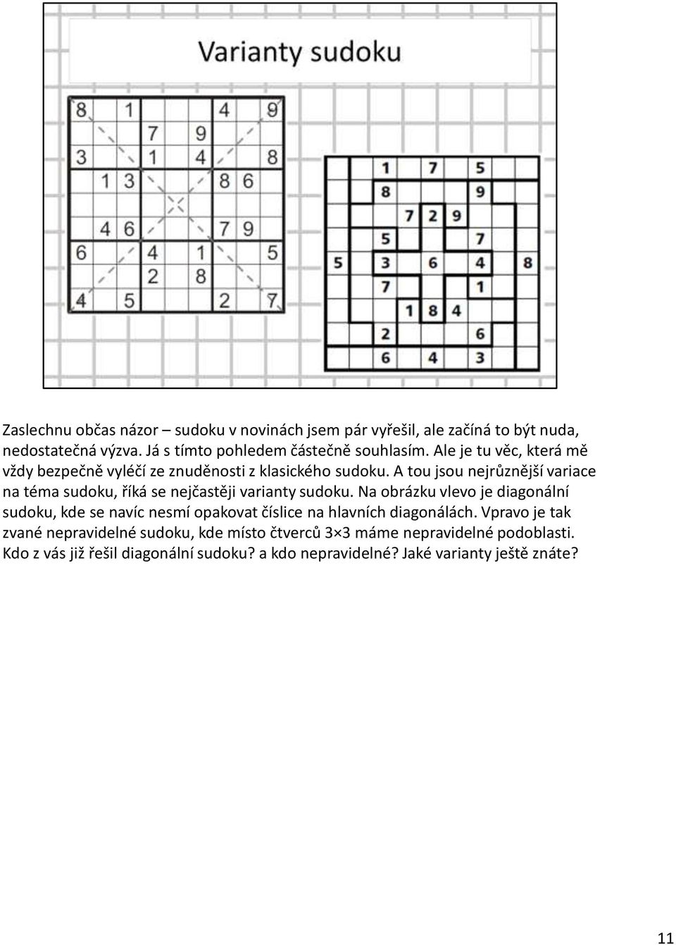 A tou jsou nejrůznější variace na téma sudoku, říká se nejčastěji varianty sudoku.