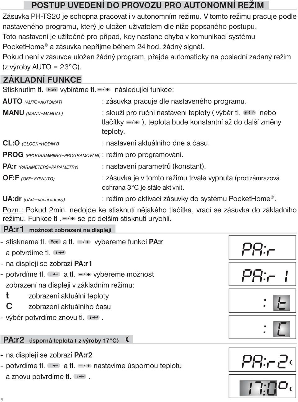 Toto nastavení je užitečné pro případ, kdy nastane chyba v komunikaci systému PocketHome a zásuvka nepřijme během 24 hod. žádný signál.