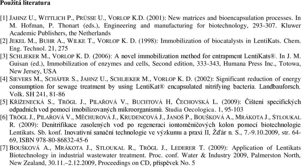 (1998): Immobilization of biocatalysts in LentiKats. Chem. Eng. Technol. 21, 275 [3] SCHLIEKER M., VORLOP K. D. (2006): A novel immobilization method for entrapment LentiKats. In J. M. Guisan (ed.