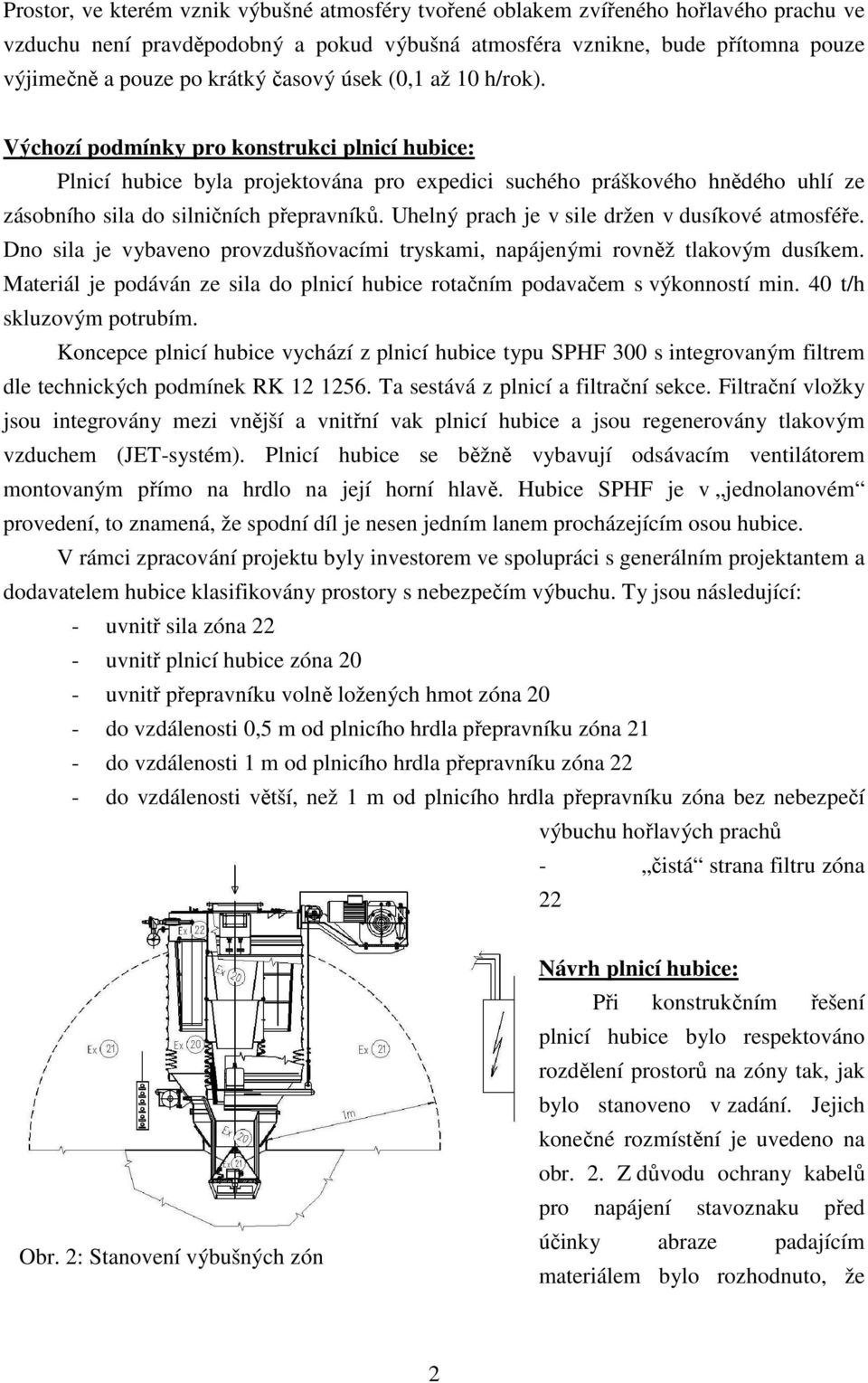 Uhelný prach je v sile držen v dusíkové atmosféře. Dno sila je vybaveno provzdušňovacími tryskami, napájenými rovněž tlakovým dusíkem.