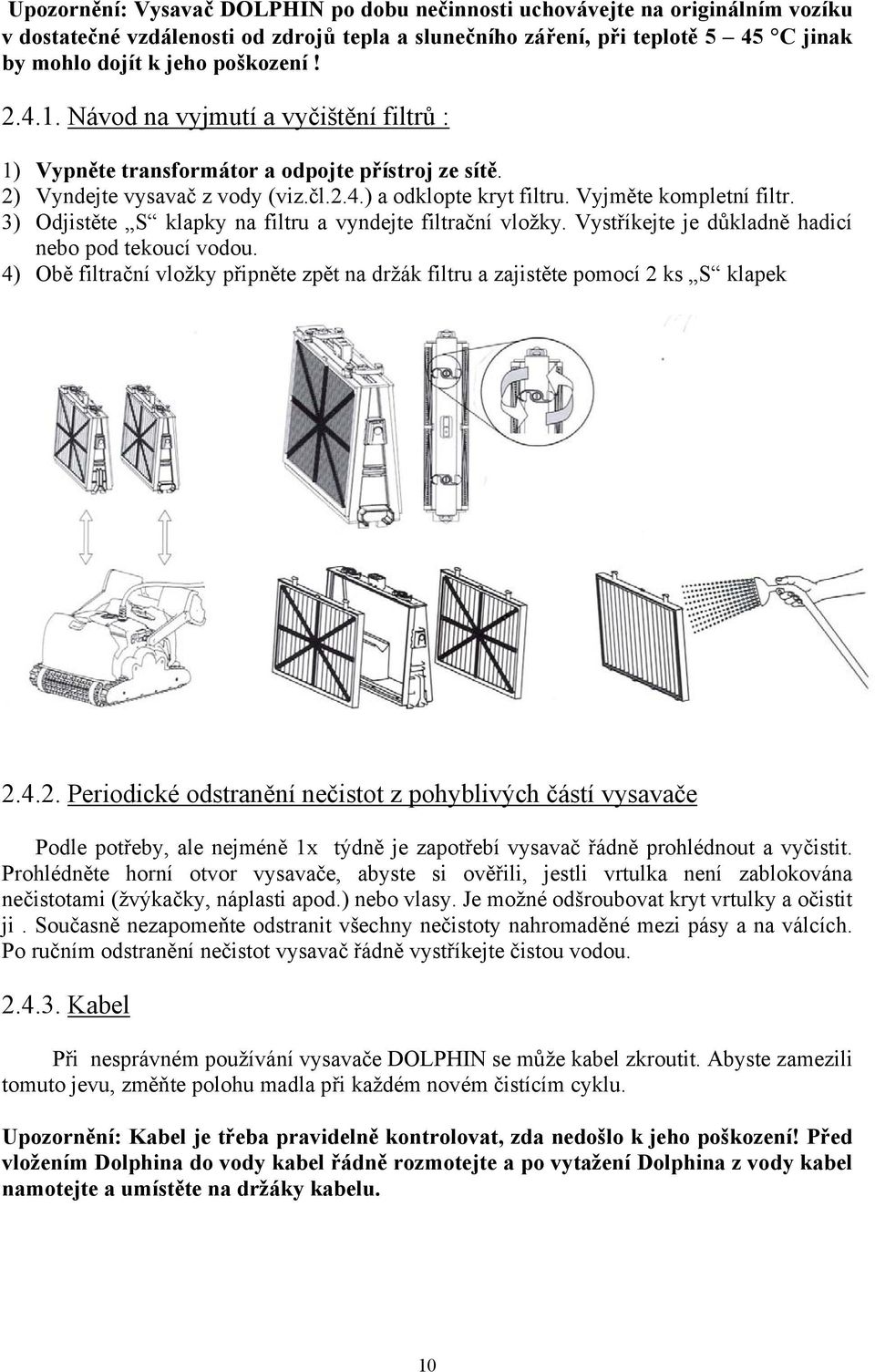 3) Odjistěte S klapky na filtru a vyndejte filtrační vložky. Vystříkejte je důkladně hadicí nebo pod tekoucí vodou.