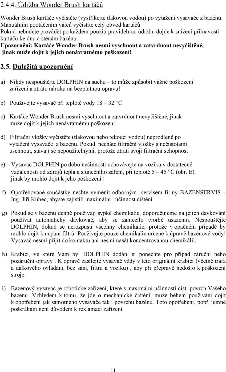 Upozornění: Kartáče Wonder Brush nesmí vyschnout a zatvrdnout nevyčištěné, jinak může dojít k jejich nenávratnému poškození! 2.5.