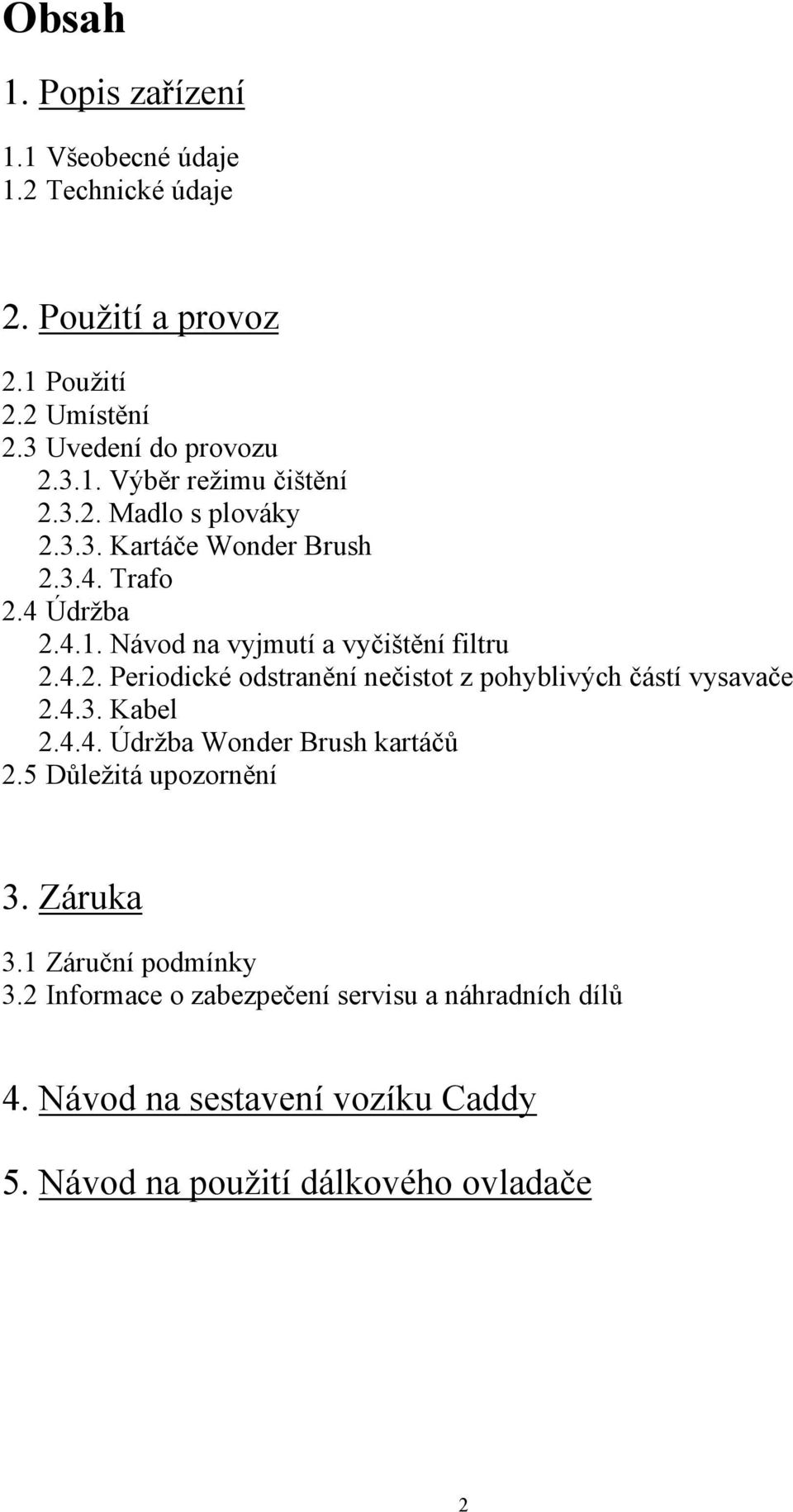 4.3. Kabel 2.4.4. Údržba Wonder Brush kartáčů 2.5 Důležitá upozornění 3. Záruka 3.1 Záruční podmínky 3.