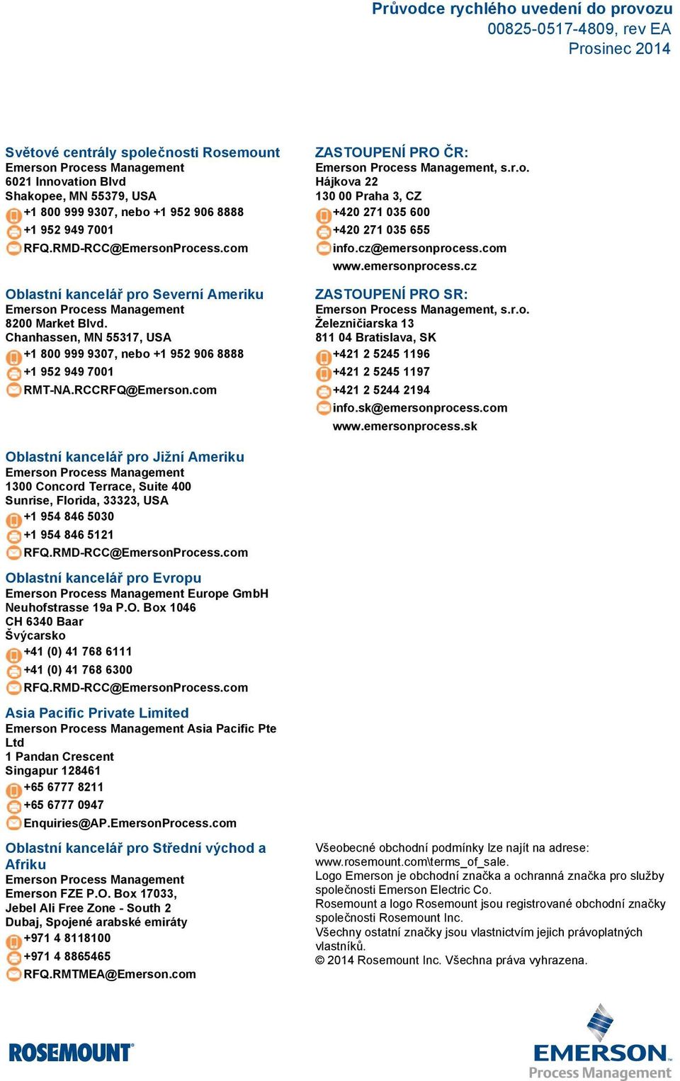 Chanhassen, MN 55317, USA +1 800 999 9307, nebo +1 952 906 8888 +1 952 99 7001 RMT-NA.RCCRFQ@Emerson.com ZASTOUPENÍ PRO ČR: Emerson Process Management, s.r.o. Hájkova 22 130 00 Praha 3, CZ +20 271 035 600 +20 271 035 655 info.