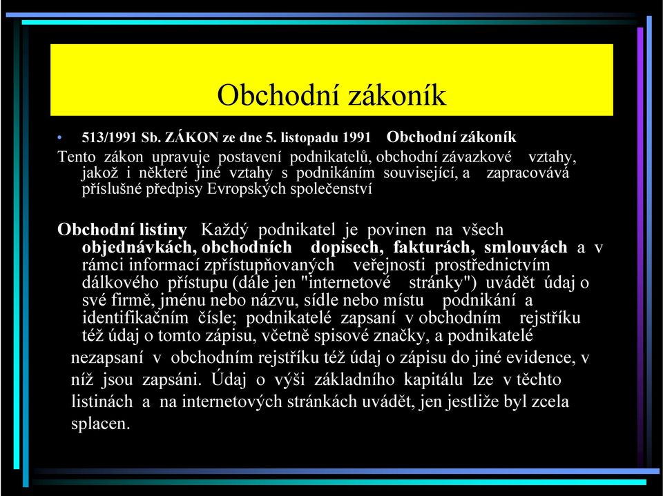 Evropských společenství Obchodní listiny Každý podnikatel je povinen na všech objednávkách, obchodních dopisech, fakturách, smlouvách a v rámci informací zpřístupňovaných veřejnosti prostřednictvím