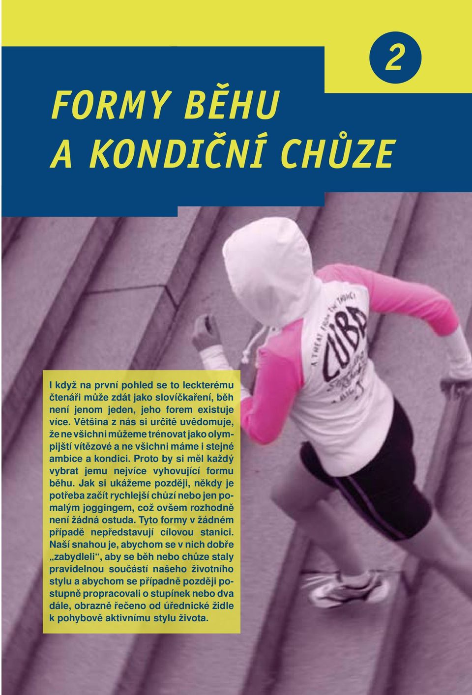Jak si ukážeme později, někdy je potřeba začít rychlejší chůzí nebo jen pomalým joggingem, což ovšem rozhodně není žádná ostuda. Tyto formy v žádném případě nepředstavují cílovou stanici.