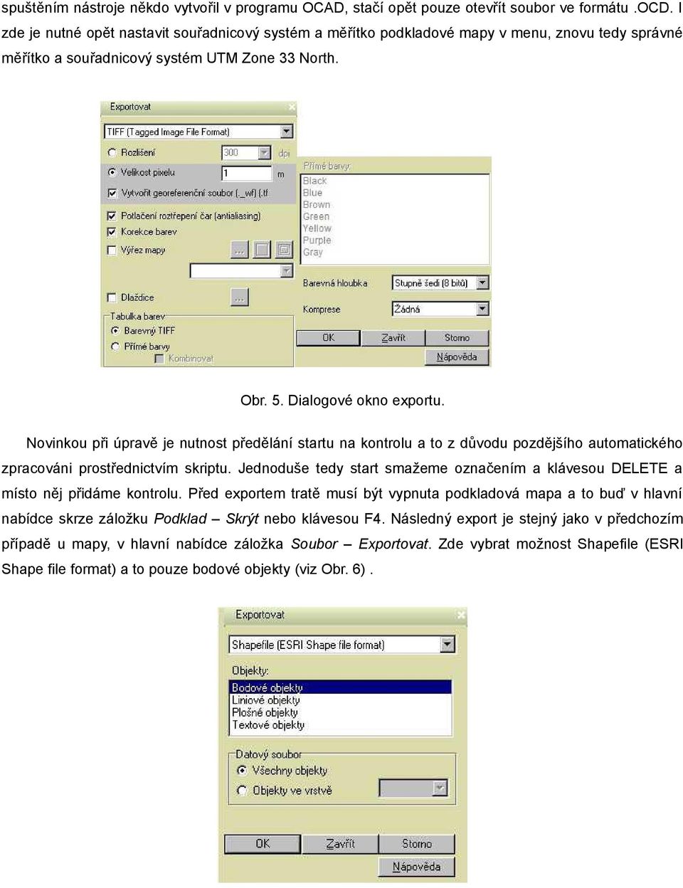 Novinkou při úpravě je nutnost předělání startu na kontrolu a to z důvodu pozdějšího automatického zpracováni prostřednictvím skriptu.