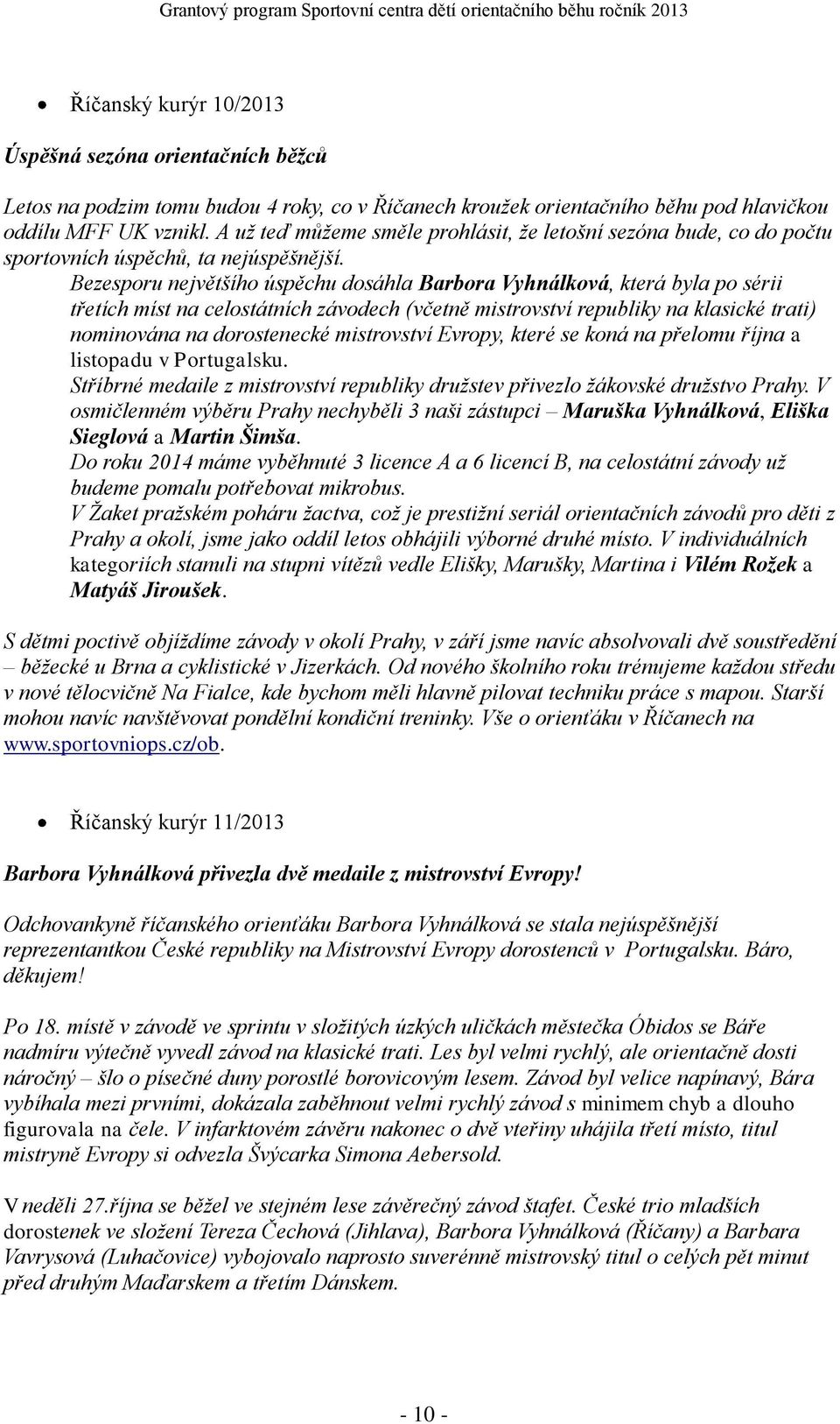 Bezesporu největšího úspěchu dosáhla Barbora Vyhnálková, která byla po sérii třetích míst na celostátních závodech (včetně mistrovství republiky na klasické trati) nominována na dorostenecké