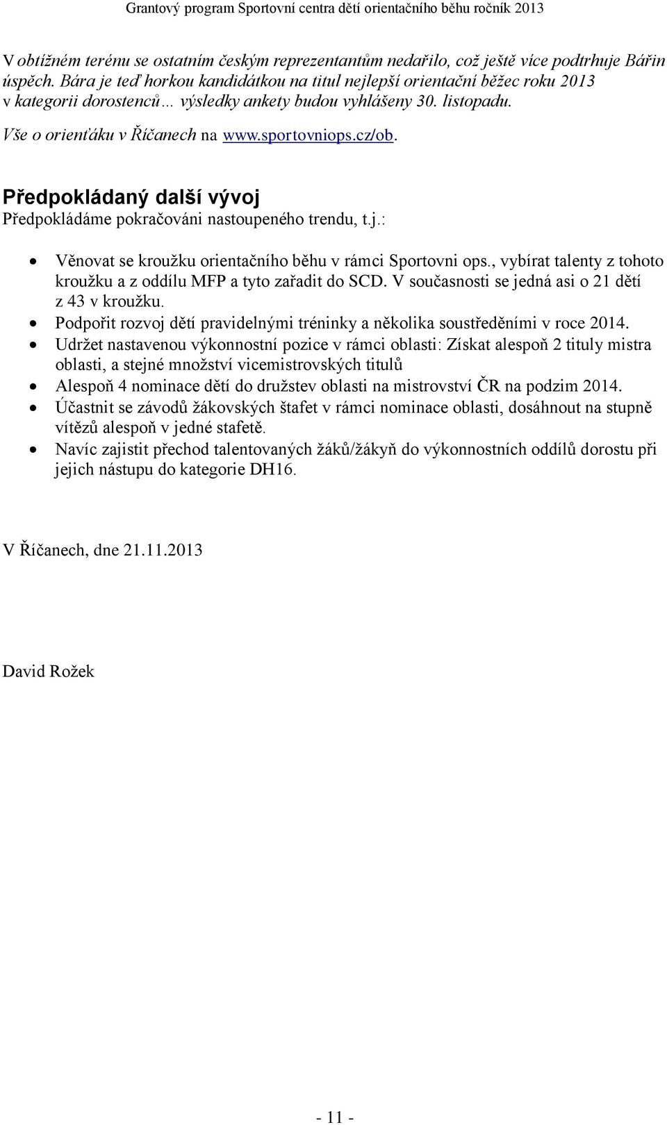 Předpokládaný další vývoj Předpokládáme pokračováni nastoupeného trendu, t.j.: Věnovat se kroužku orientačního běhu v rámci Sportovni ops.