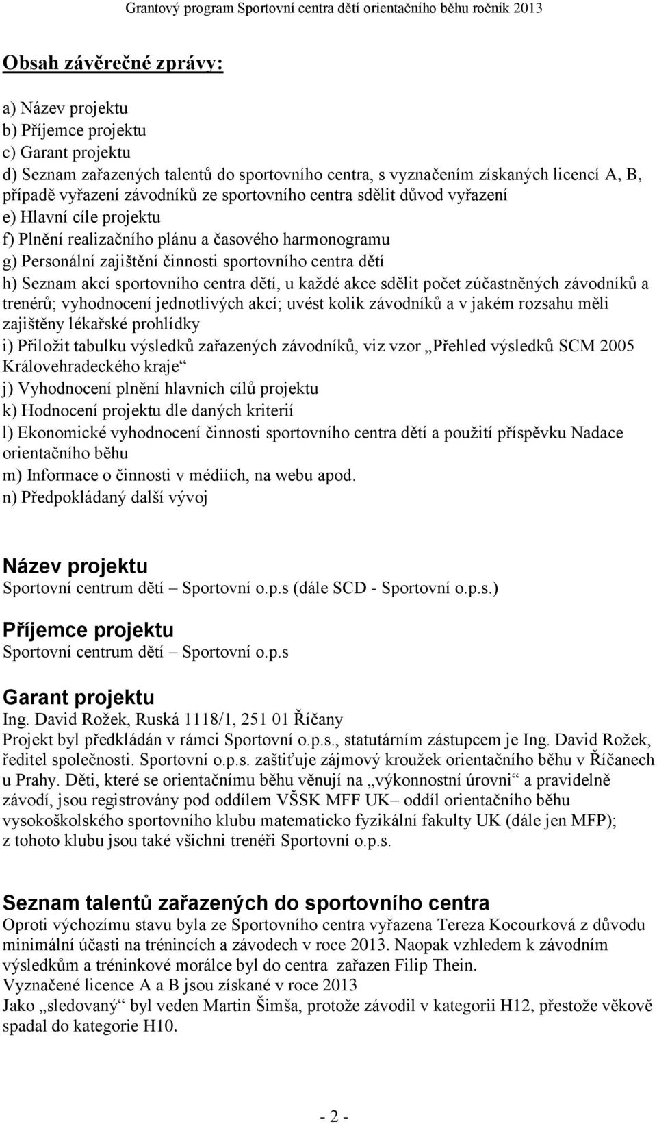 sportovního centra dětí, u každé akce sdělit počet zúčastněných závodníků a trenérů; vyhodnocení jednotlivých akcí; uvést kolik závodníků a v jakém rozsahu měli zajištěny lékařské prohlídky i)