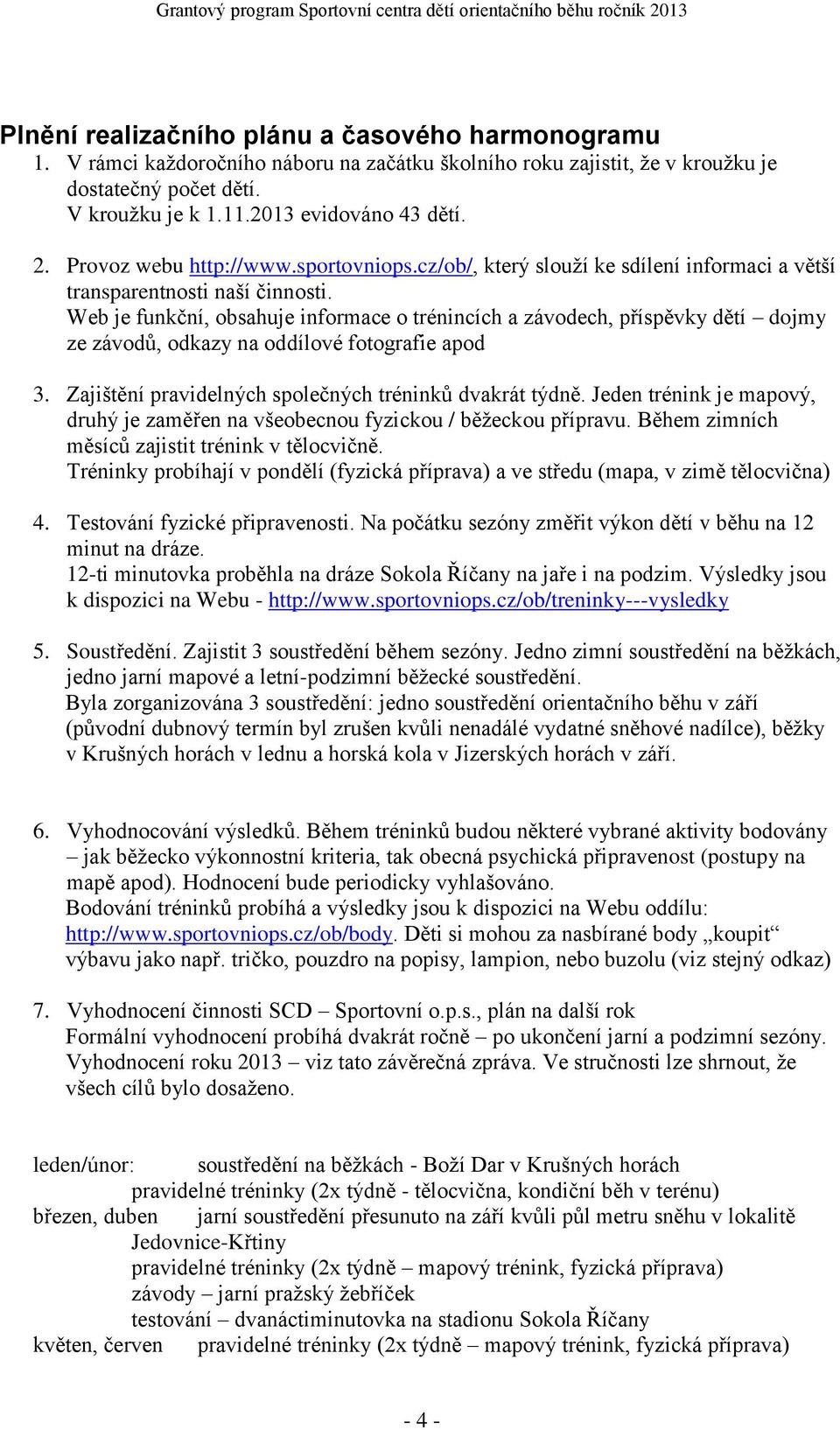 Web je funkční, obsahuje informace o trénincích a závodech, příspěvky dětí dojmy ze závodů, odkazy na oddílové fotografie apod 3. Zajištění pravidelných společných tréninků dvakrát týdně.