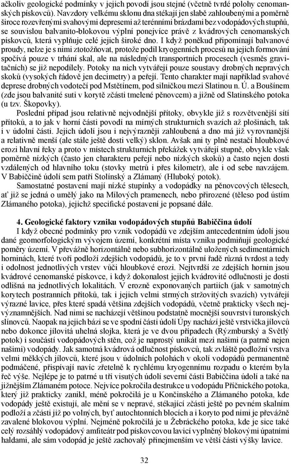 ponejvíce právě z kvádrových cenomanských pískovců, která vyplňuje celé jejich široké dno.