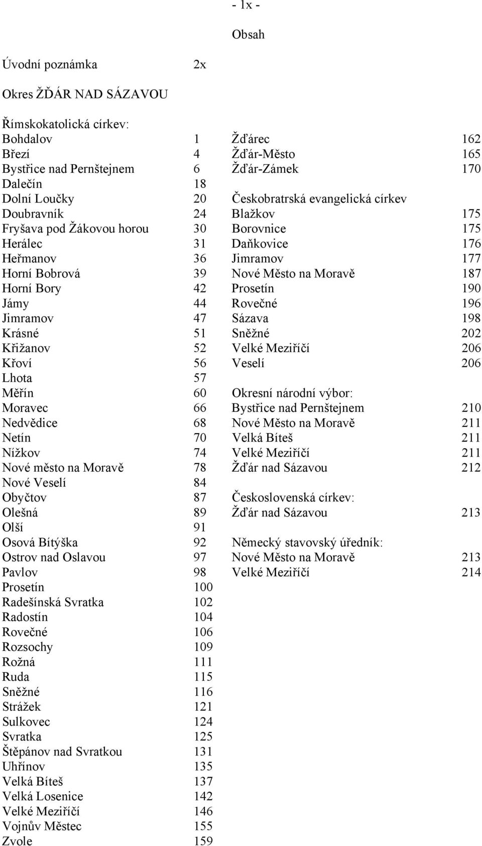 Bory 42 Prosetín 190 Jámy 44 Rovečné 196 Jimramov 47 Sázava 198 Krásné 51 Sněžné 202 Křižanov 52 Velké Meziříčí 206 Křoví 56 Veselí 206 Lhota 57 Měřín 60 Okresní národní výbor: Moravec 66 Bystřice