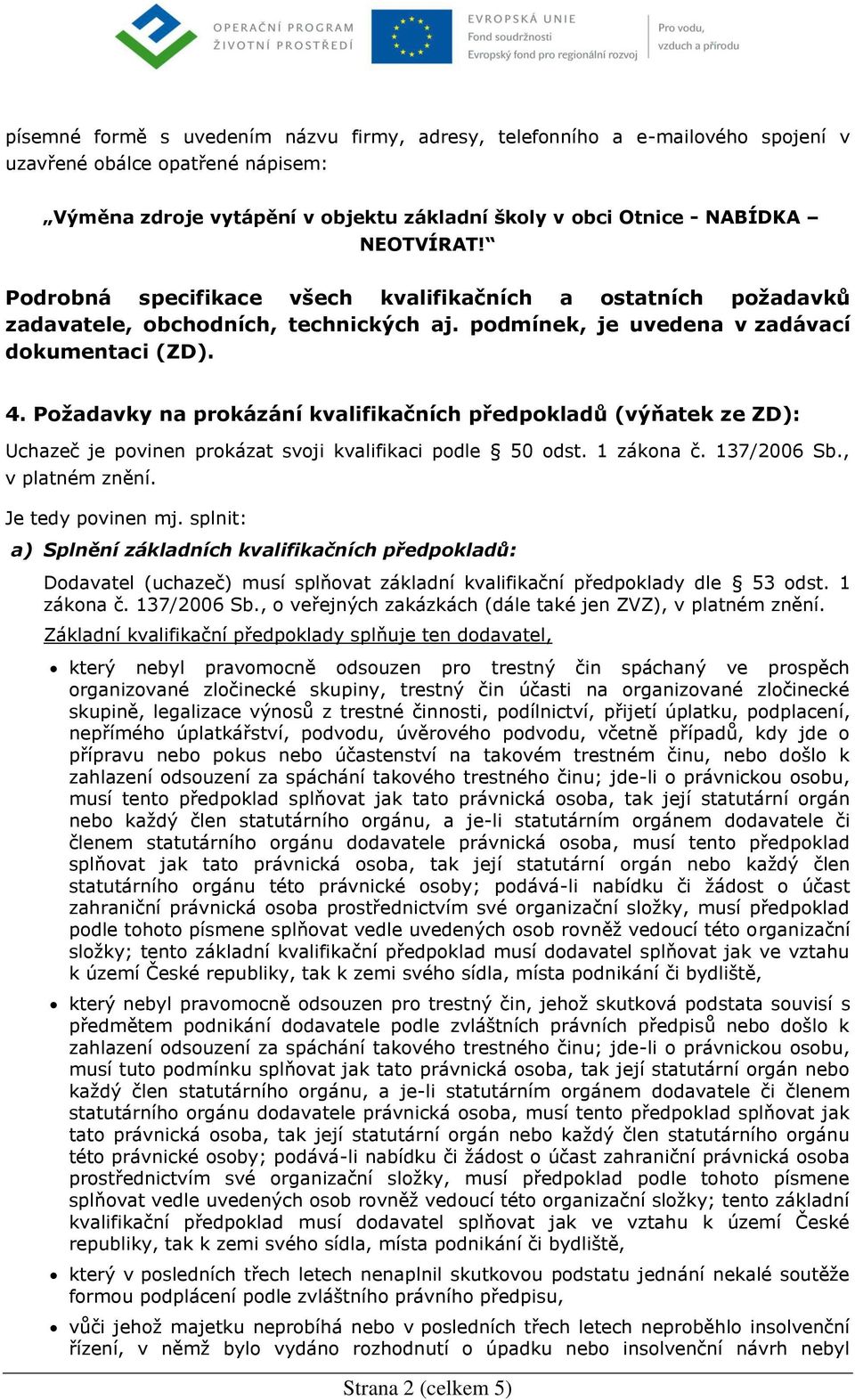 Požadavky na prokázání kvalifikačních předpokladů (výňatek ze ZD): Uchazeč je povinen prokázat svoji kvalifikaci podle 50 odst. 1 zákona č. 137/2006 Sb., v platném znění. Je tedy povinen mj.