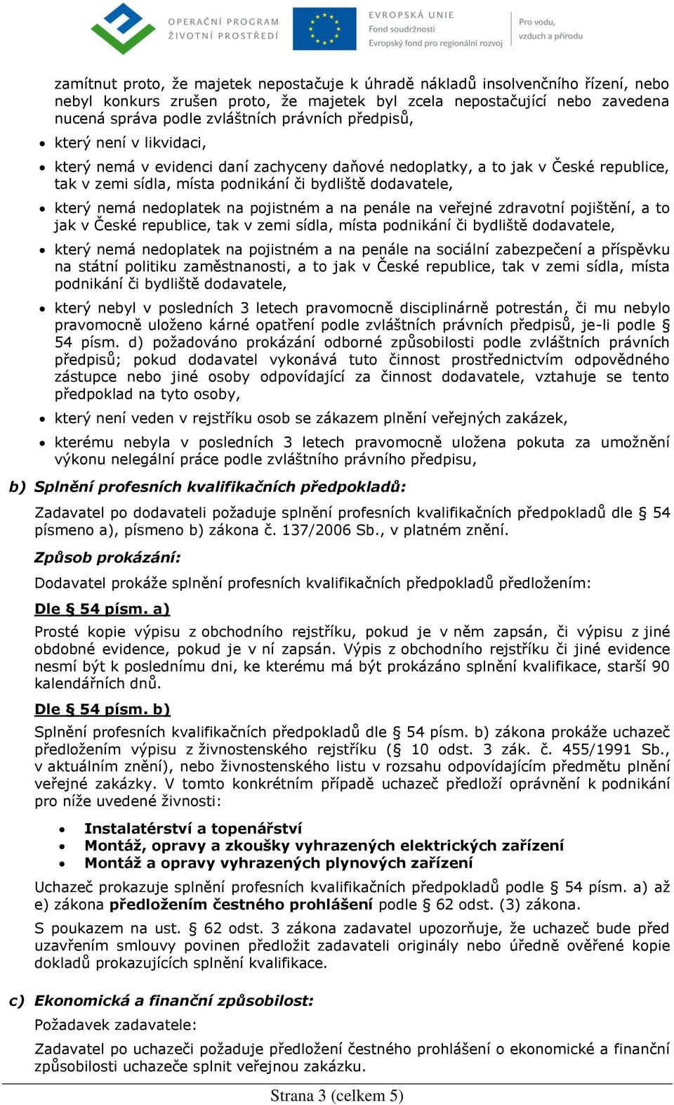 na pojistném a na penále na veřejné zdravotní pojištění, a to jak v České republice, tak v zemi sídla, místa podnikání či bydliště dodavatele, který nemá nedoplatek na pojistném a na penále na