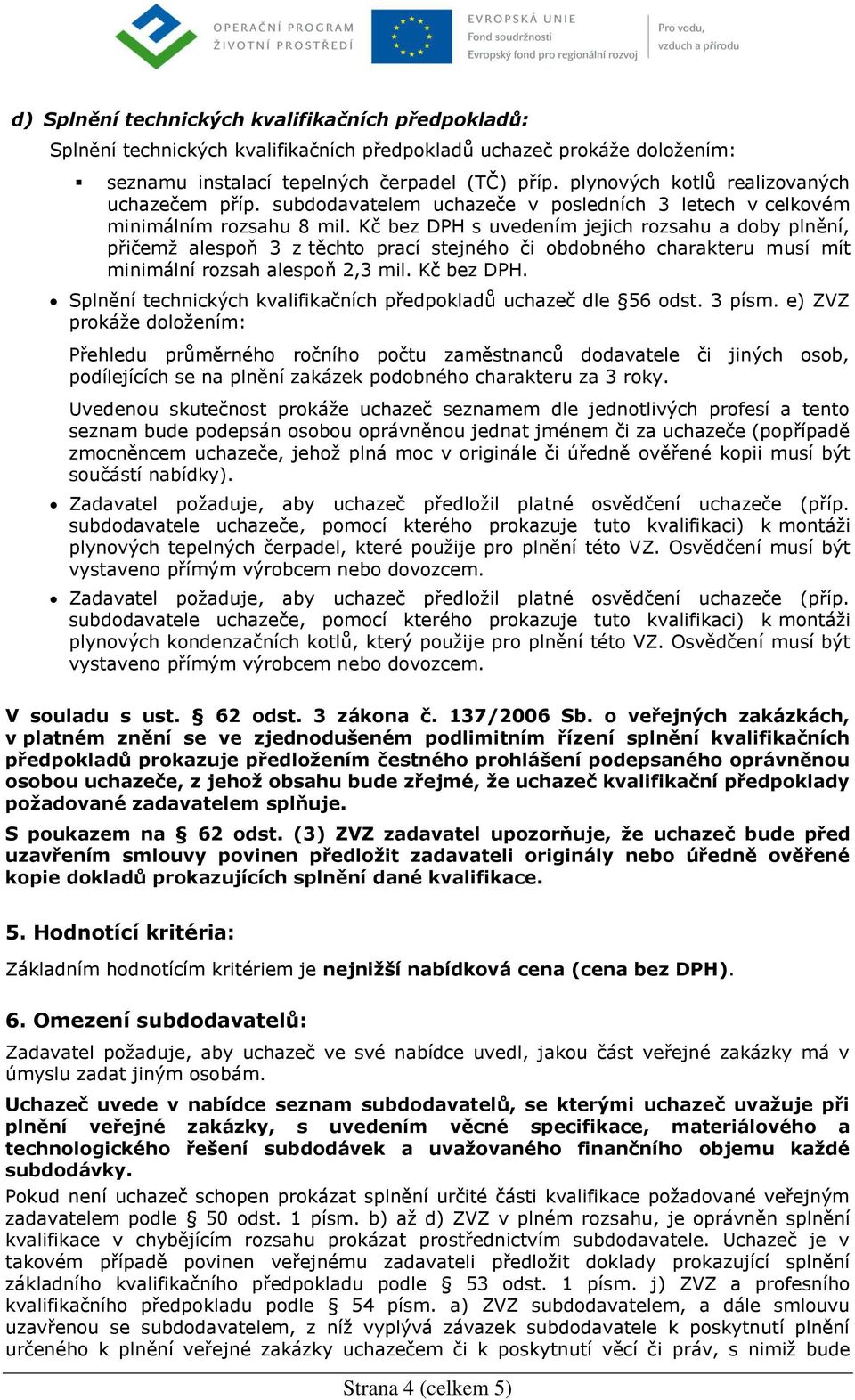 Kč bez DPH s uvedením jejich rozsahu a doby plnění, přičemž alespoň 3 z těchto prací stejného či obdobného charakteru musí mít minimální rozsah alespoň 2,3 mil. Kč bez DPH.