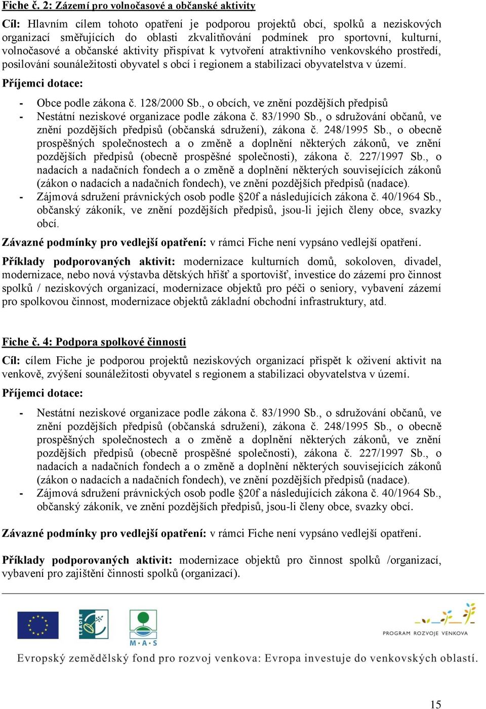 sportovní, kulturní, volnočasové a občanské aktivity přispívat k vytvoření atraktivního venkovského prostředí, posilování sounáležitosti obyvatel s obcí i regionem a stabilizaci obyvatelstva v území.