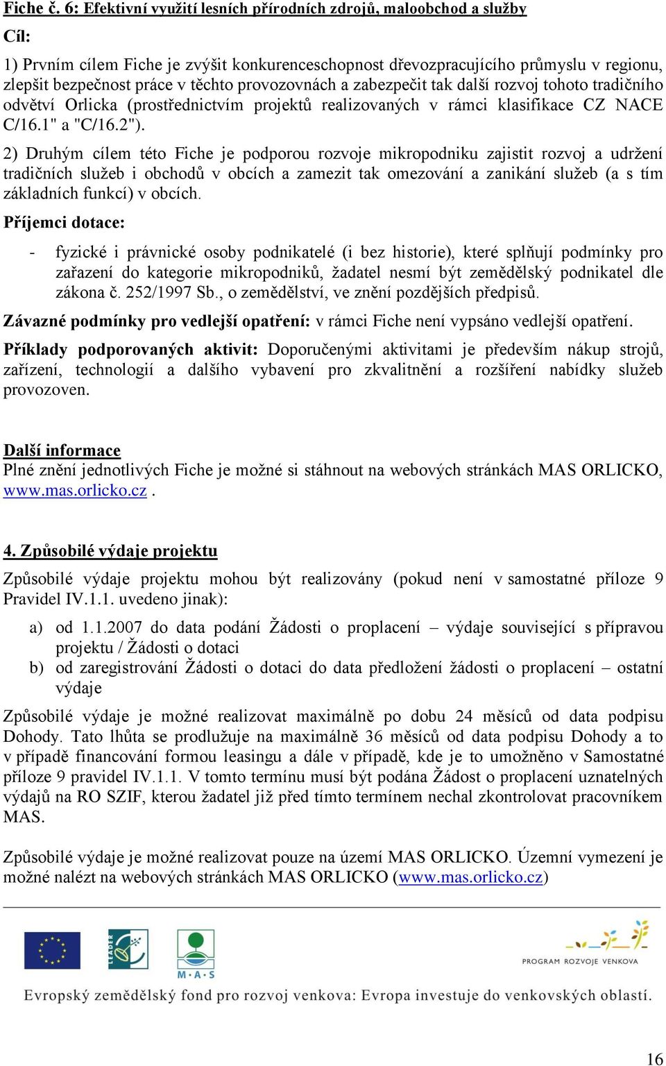 provozovnách a zabezpečit tak další rozvoj tohoto tradičního odvětví Orlicka (prostřednictvím projektů realizovaných v rámci klasifikace CZ NACE C/16.1" a "C/16.2").