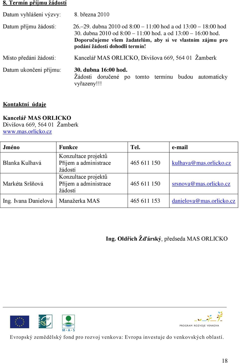 dubna 16:00 hod. Žádosti doručené po tomto termínu budou automaticky vyřazeny!!! Kontaktní údaje Kancelář MAS ORLICKO Divišova 669, 564 01 Žamberk www.mas.orlicko.cz Jméno Funkce Tel.