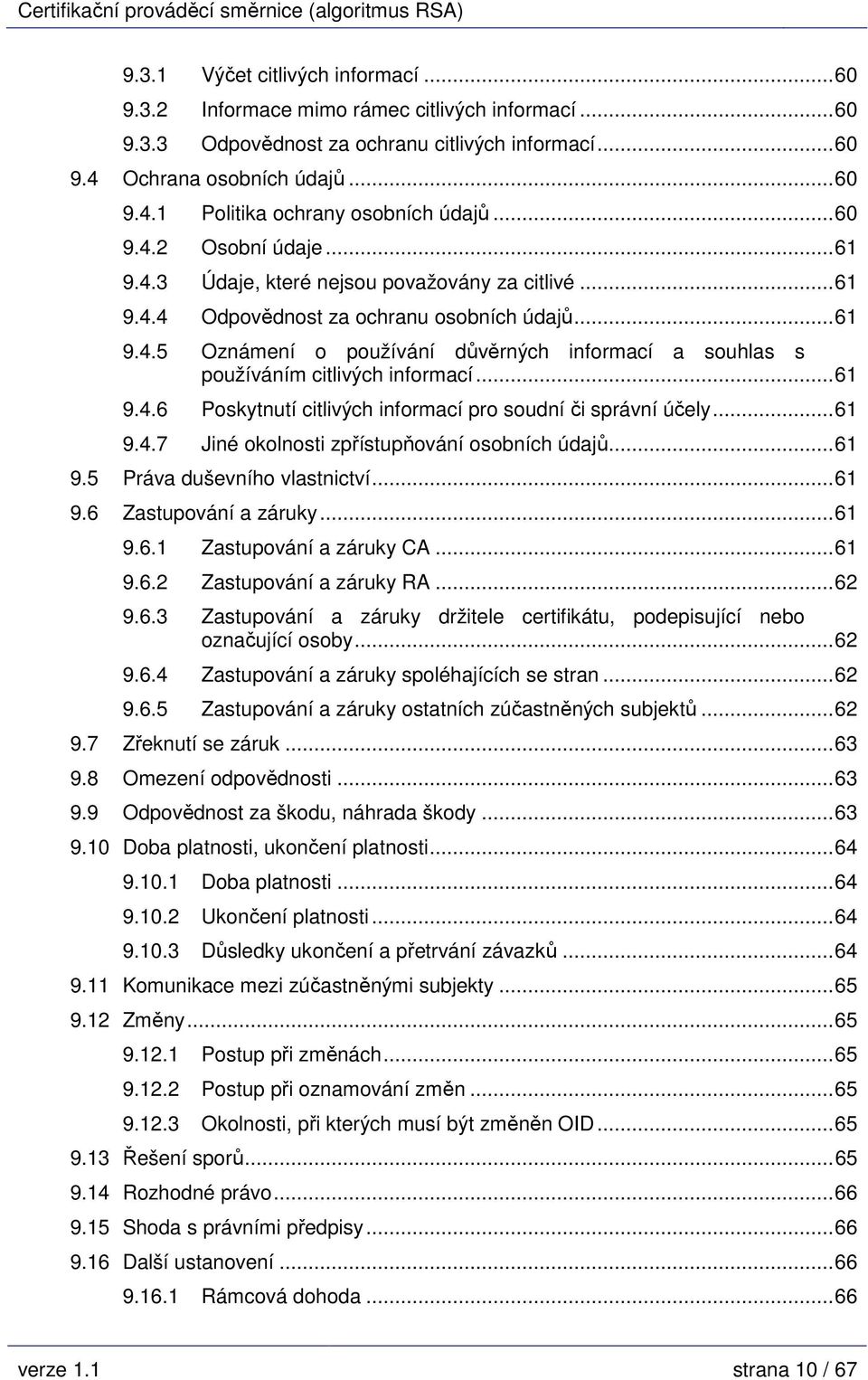 ..61 9.4.6 Poskytnutí citlivých informací pro soudní či správní účely...61 9.4.7 Jiné okolnosti zpřístupňování osobních údajů...61 9.5 Práva duševního vlastnictví...61 9.6 Zastupování a záruky...61 9.6.1 Zastupování a záruky CA.