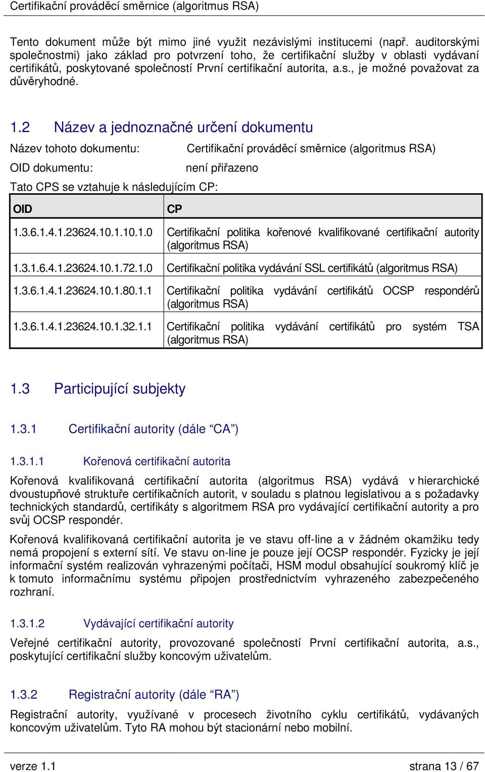 1.2 Název a jednoznačné určení dokumentu Název tohoto dokumentu: Certifikační prováděcí směrnice (algoritmus RSA) OID dokumentu: není přiřazeno Tato CPS se vztahuje k následujícím CP: OID CP 1.3.6.1.4.