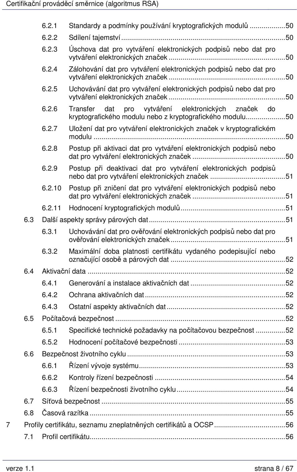 ..50 6.2.7 Uložení dat pro vytváření elektronických značek v kryptografickém modulu...50 6.2.8 Postup při aktivaci dat pro vytváření elektronických podpisů nebo dat pro vytváření elektronických značek.