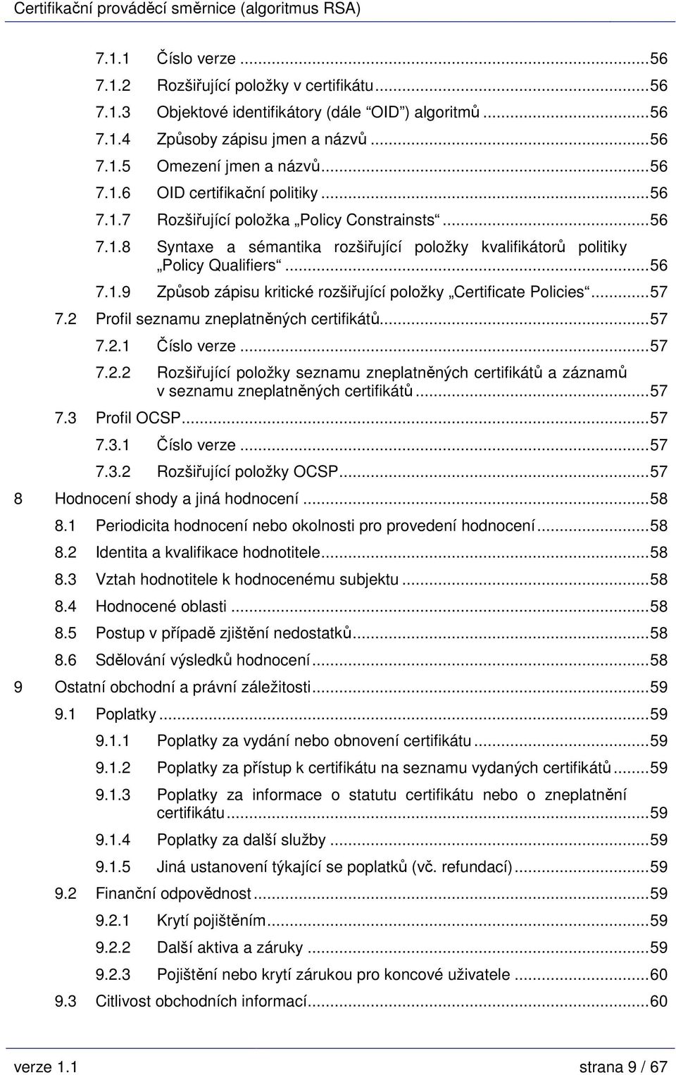 ..57 7.2 Profil seznamu zneplatněných certifikátů...57 7.2.1 Číslo verze...57 7.2.2 Rozšiřující položky seznamu zneplatněných certifikátů a záznamů v seznamu zneplatněných certifikátů...57 7.3 Profil OCSP.