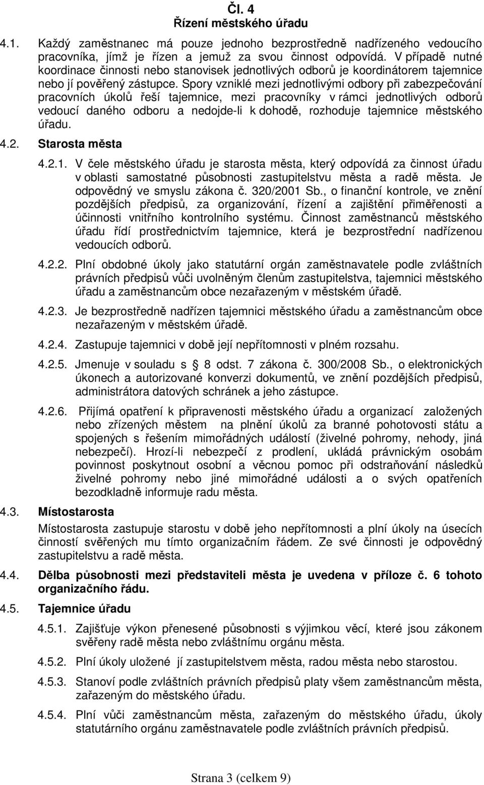 Spory vzniklé mezi jednotlivými odbory při zabezpečování pracovních úkolů řeší tajemnice, mezi pracovníky v rámci jednotlivých odborů vedoucí daného odboru a nedojde-li k dohodě, rozhoduje tajemnice