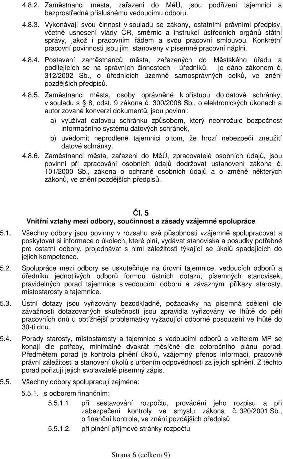 smlouvou. Konkrétní pracovní povinnosti jsou jim stanoveny v písemné pracovní náplni. 4.