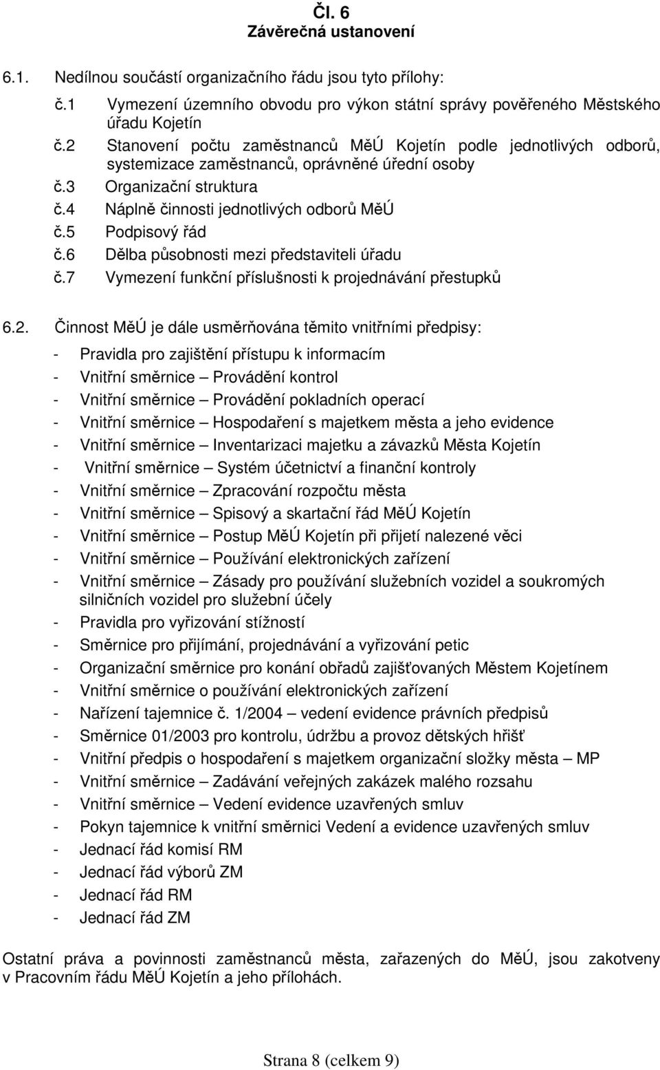 5 Podpisový řád č.6 Dělba působnosti mezi představiteli úřadu č.7 Vymezení funkční příslušnosti k projednávání přestupků 6.2.