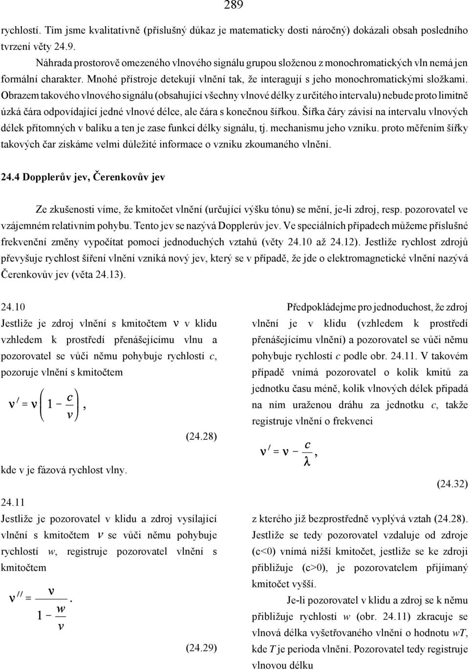 Obrazem takového vlnového signálu (obsahující všechny vlnové délky z určitého intervalu) nebude proto limitně úzká čára odpovídající jedné vlnové délce, ale čára s konečnou šířkou.