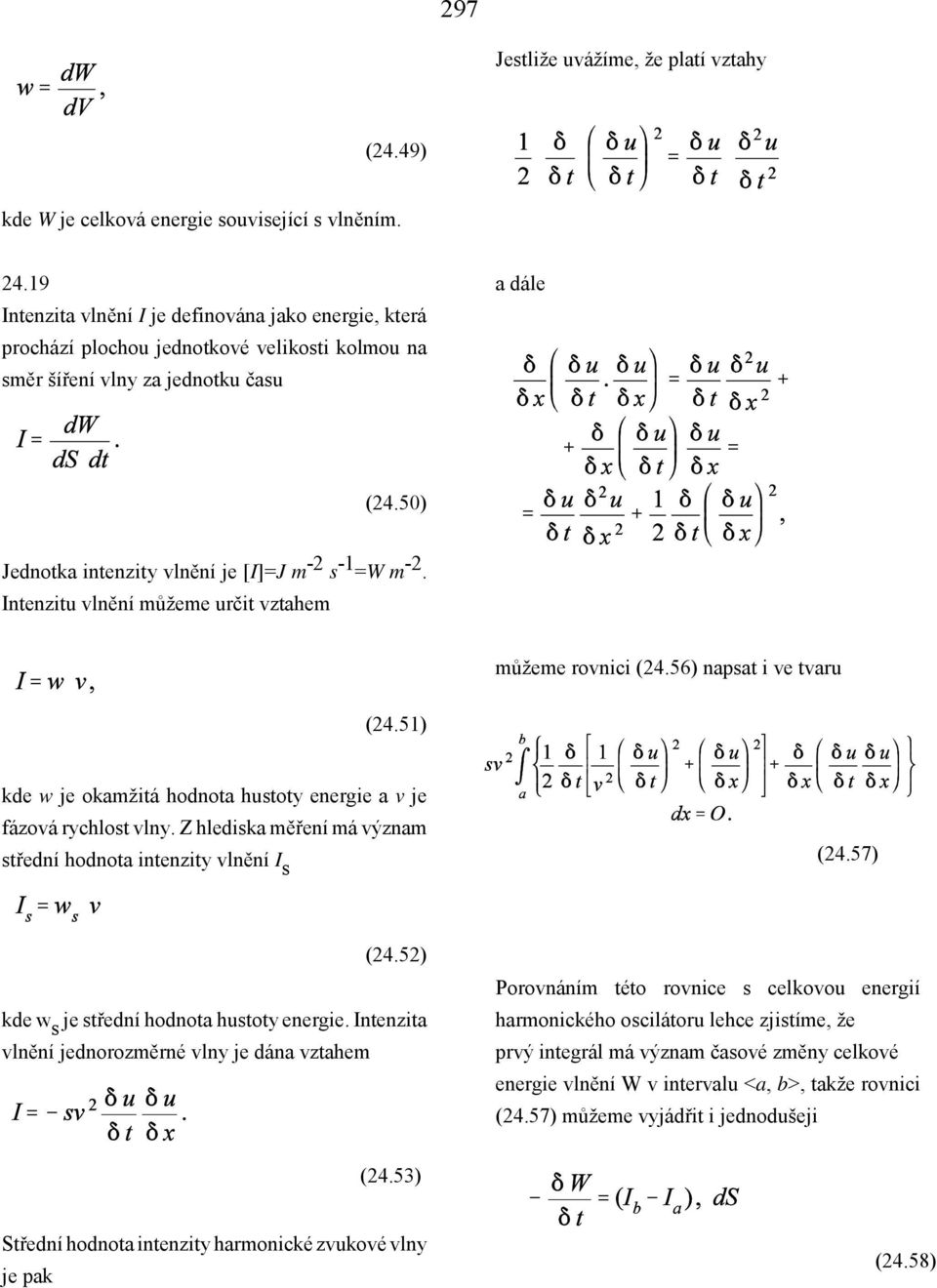 50) Jednotka intenzity vlnění je [I]=J m -2 s -1 =W m -2. Intenzitu vlnění můžeme určit vztahem můžeme rovnici (24.56) napsat i ve tvaru (24.