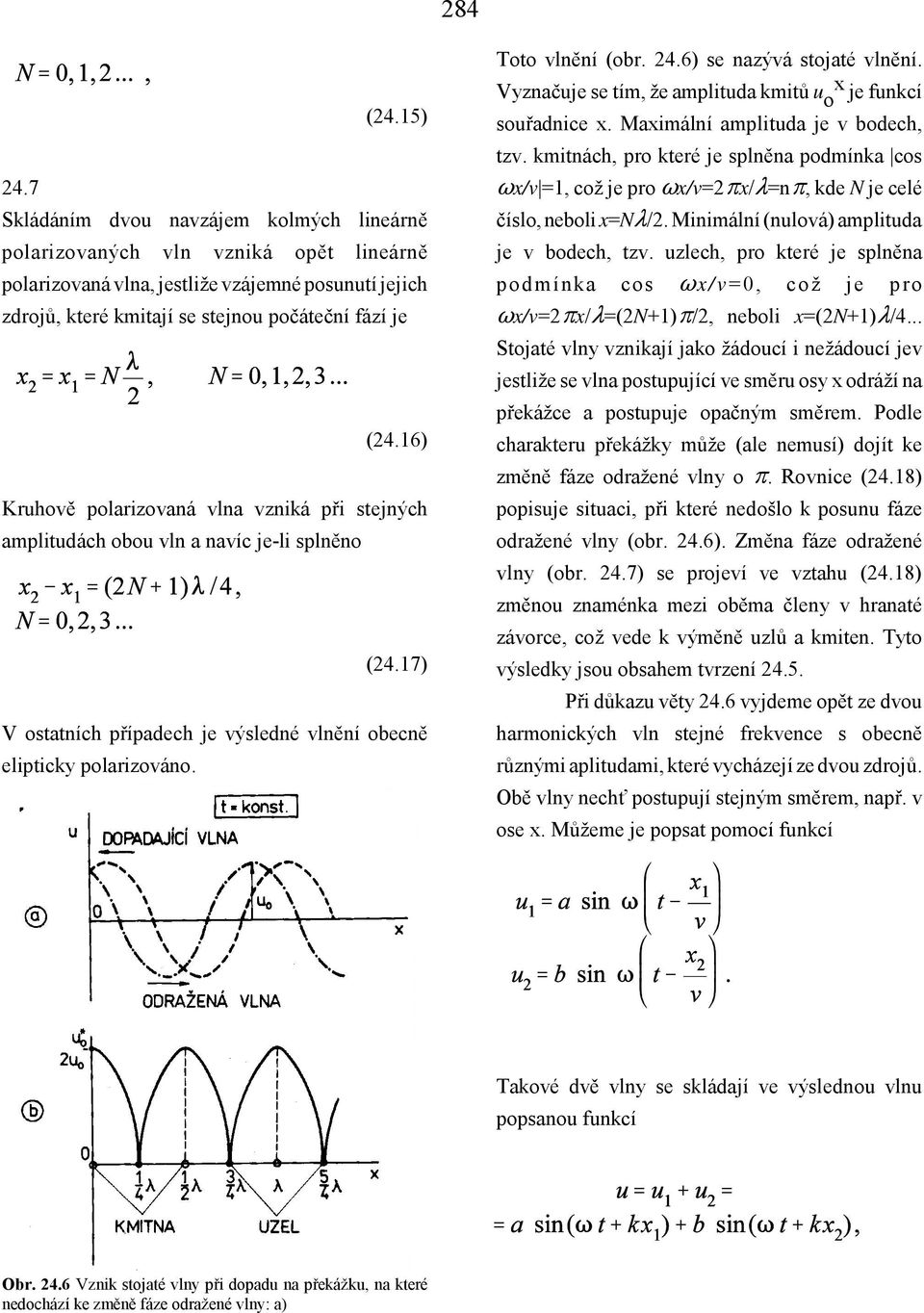 16) Kruhově polarizovaná vlna vzniká při stejných amplitudách obou vln a navíc je-li splněno (24.17) V ostatních případech je výsledné vlnění obecně elipticky polarizováno. Toto vlnění (obr. 24.