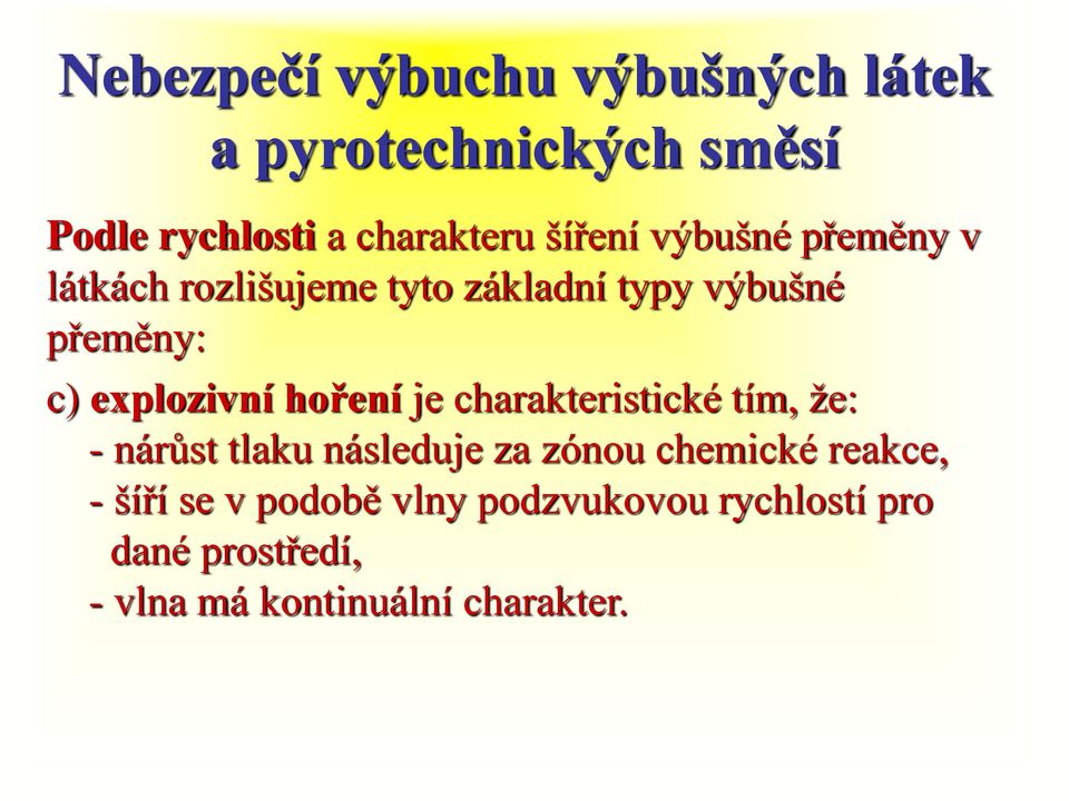 je charakteristické tím, že: - nárůst tlaku následuje za zónou chemické reakce, - šíří