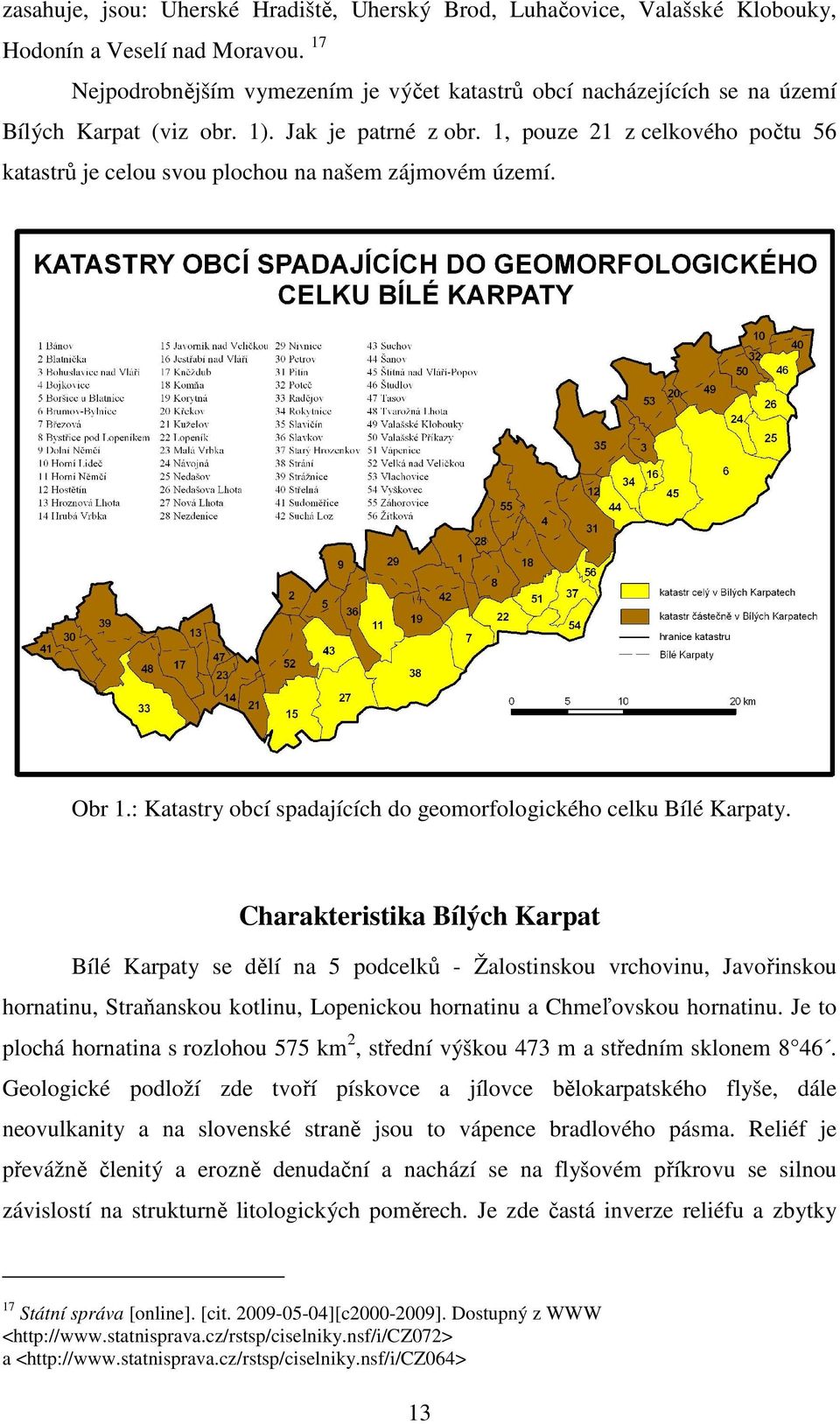 1, pouze 21 z celkového počtu 56 katastrů je celou svou plochou na našem zájmovém území. Obr 1.: Katastry obcí spadajících do geomorfologického celku Bílé Karpaty.