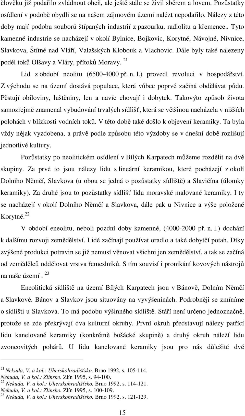 . Tyto kamenné industrie se nacházejí v okolí Bylnice, Bojkovic, Korytné, Návojné, Nivnice, Slavkova, Štítné nad Vláří, Valašských Klobouk a Vlachovic.