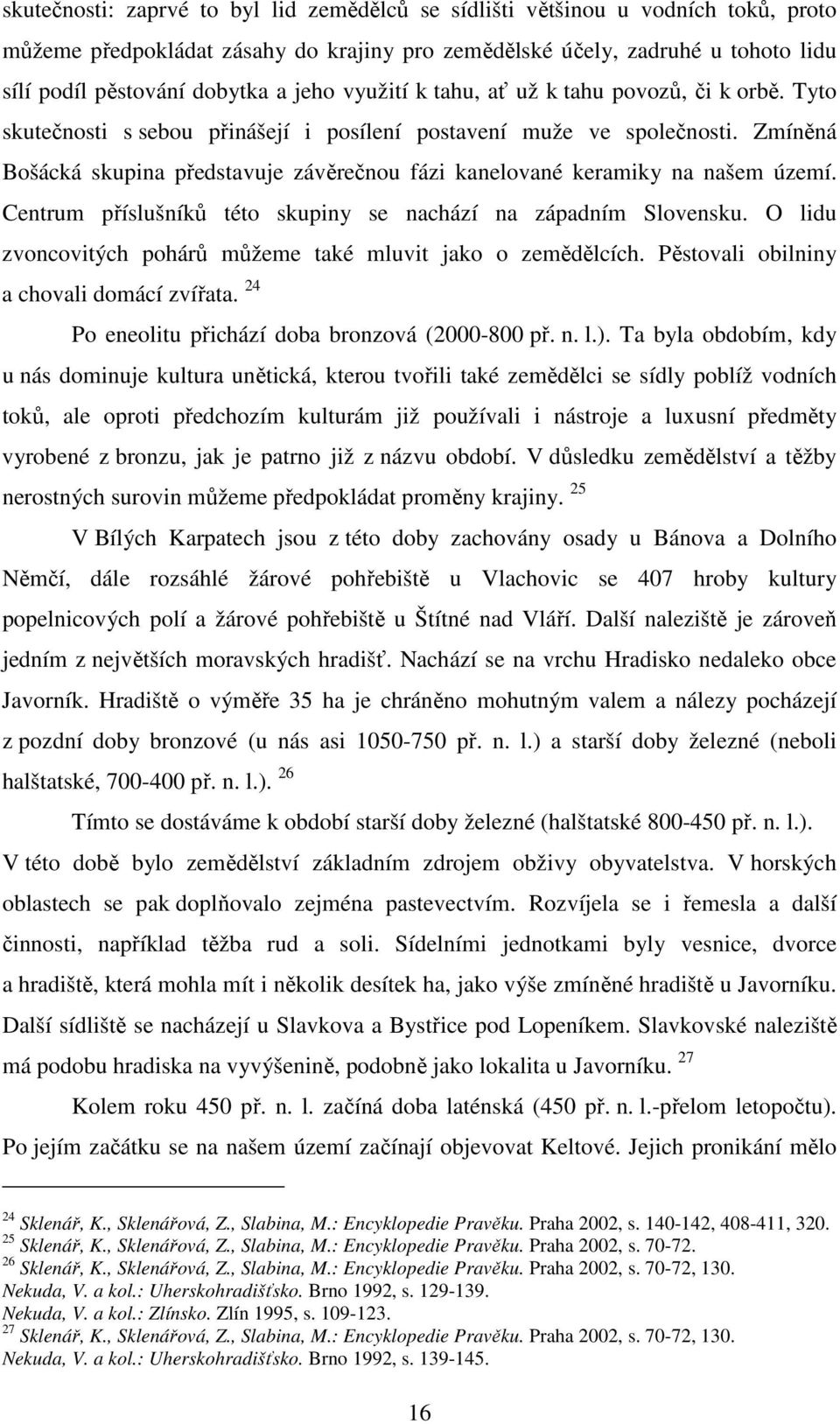 Zmíněná Bošácká skupina představuje závěrečnou fázi kanelované keramiky na našem území. Centrum příslušníků této skupiny se nachází na západním Slovensku.