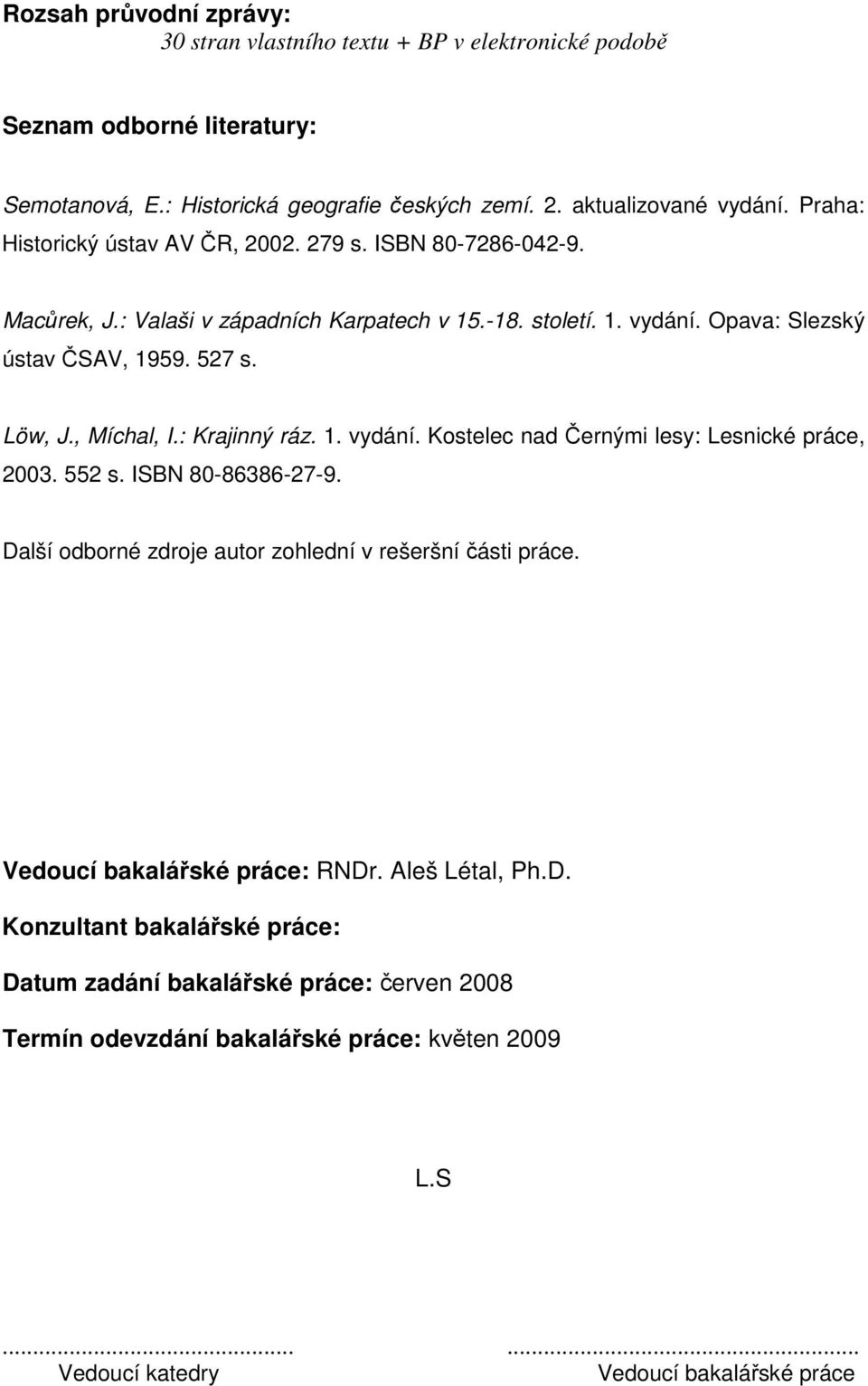 , Míchal, I.: Krajinný ráz. 1. vydání. Kostelec nad Černými lesy: Lesnické práce, 2003. 552 s. ISBN 80-86386-27-9. Další odborné zdroje autor zohlední v rešeršní části práce.