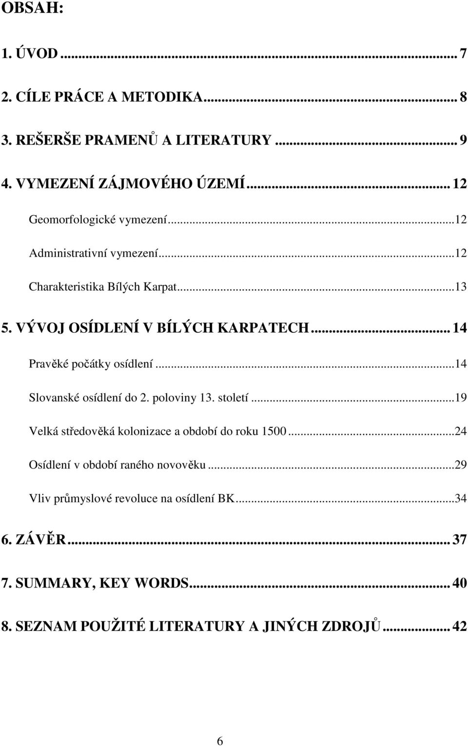 ..14 Slovanské osídlení do 2. poloviny 13. století...19 Velká středověká kolonizace a období do roku 1500...24 Osídlení v období raného novověku.