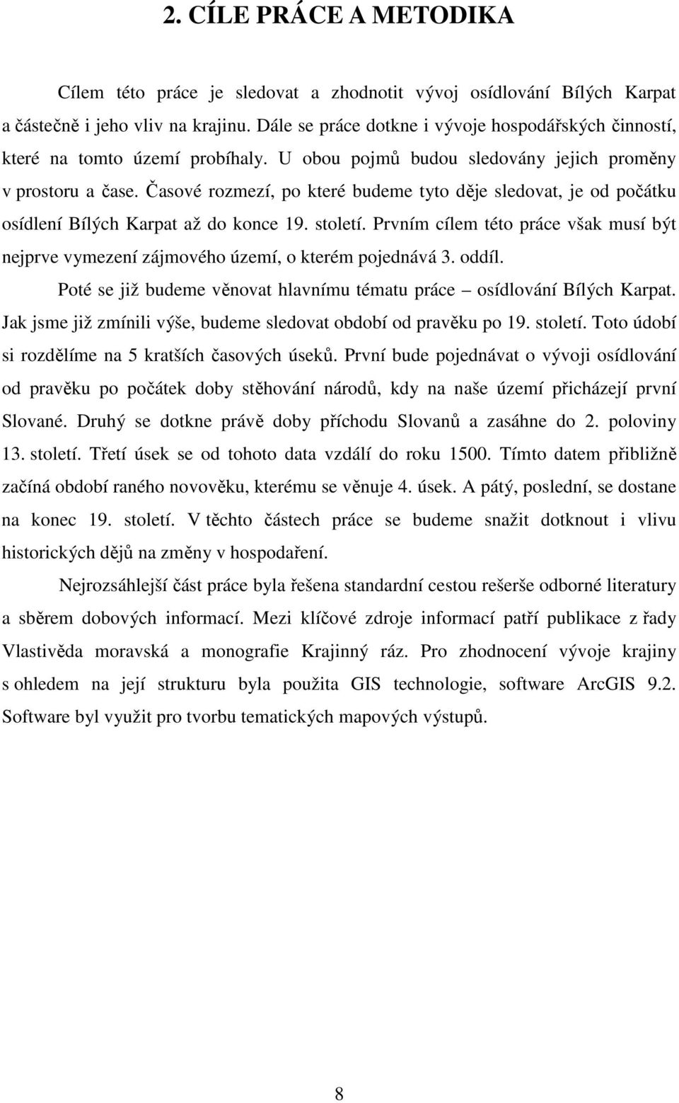 Časové rozmezí, po které budeme tyto děje sledovat, je od počátku osídlení Bílých Karpat až do konce 19. století.