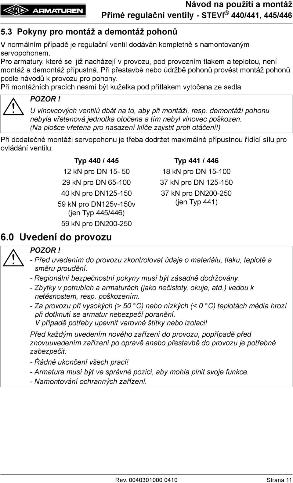 Při přestavbě nebo údržbě pohonů provést montáž pohonů podle návodů k provozu pro pohony. Při montážních pracích nesmí být kuželka pod přítlakem vytočena ze sedla.